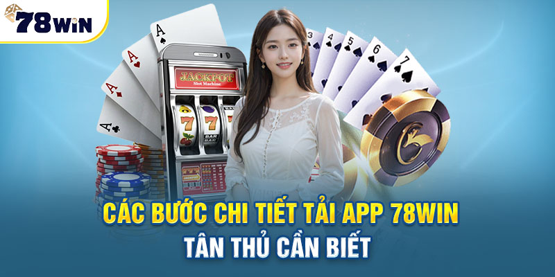 Hướng dẫn cụ thể các bước tải app 78win chuẩn nhất 